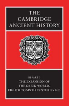 The Cambridge Ancient History Vol 3, Part 3: The Expansion of the Greek World, Eighth to Sixth Centuries BC - Book #7 of the Cambridge Ancient History, 2nd edition