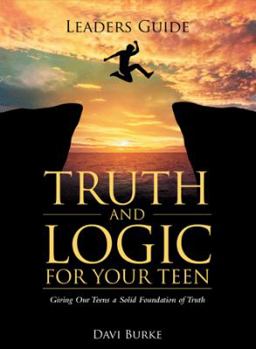 Paperback Leaders Guide Truth and Logic For Your Teen: Giving Our Teens a Solid Foundation of Truth Book