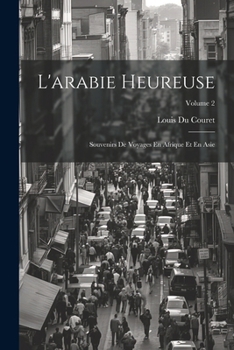 L'Arabie Heureuse: Souvenirs de Voyages En Afrique Et En Asie; Volume 2