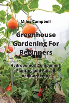 Paperback Greenhouse Gardening For Beginners: Hydroponics, Companion Planting and Raised Bed Gardening Book