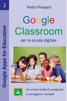 Paperback Google Classroom Per La Scuola Digitale: Un Modo Nuovo Di Assegnare E Correggere I Compiti [Italian] Book