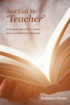 Paperback Just Call Me 'Teacher': A Memoir about My Career as a Correctional Educator Book