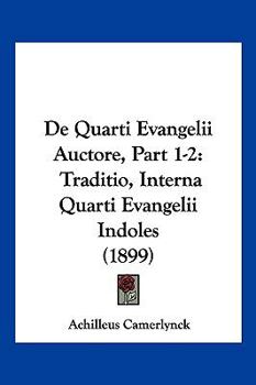 De Quarti Evangelii Auctore, Part 1-2: Traditio, Interna Quarti Evangelii Indoles (1899)