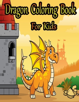 Dragon Coloring Book for Kids: Fun Activity Book for Kids Ages 3-8, 8-12