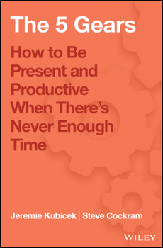 Hardcover The 5 Gears: How to Be Present and Productive When There Is Never Enough Time Book