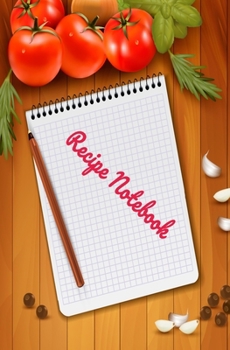 Recipe Notebook: Blank Recipe Book to Write in for Women and Men, Cookbook, Recipe Journal, Recipe Notebook. Collect the Recipes You Love in Your Own ... 5.25 x 8”,100-Recipe Journal and Organizer)