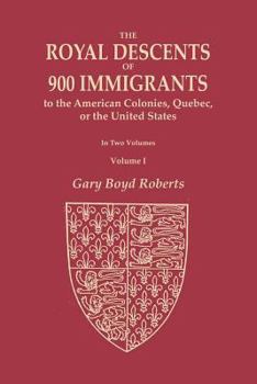 Paperback The Royal Descents of 900 Immigrants to the American Colonies, Quebec, or the United States Who Were Themselves Notable or Left Descendants Notable in Book