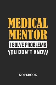 Medical Mentor I Solve Problems You Don't Know Notebook: 6x9 inches - 110 graph paper, quad ruled, squared, grid paper pages • Greatest Passionate Office Job Journal Utility • Gift, Present Idea