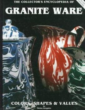 Hardcover The Collector's Encyclopedia of Granite Ware: Colors, Shapes, and Values Book