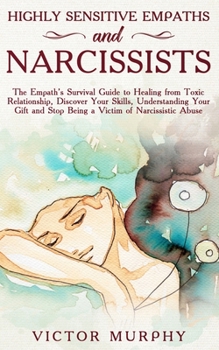 Paperback Highly Sensitive Empaths and Narcissists: The Empath's Survival Guide to Healing from Toxic Relationship, Discover Your Skills, Understanding Your Gif Book