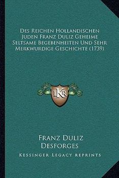 Des Reichen Hollandischen Juden Franz Duliz Geheime Seltsame Begebenheiten Und Sehr Merkwurdige Geschichte (1739)