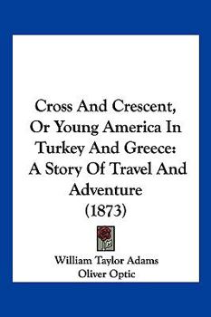 ... Cross and crescent; or, Young America in Turkey and Greece: A story of travel and adventure - Book #3 of the Young America Abroad (Second Series)