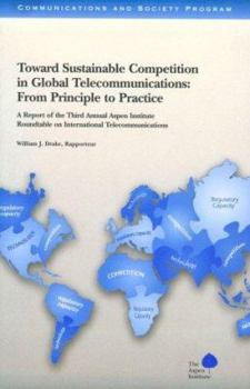 Paperback Toward Sustainable Competition in Global Telecommunications: From Principle to Practice: A Report of the Third Annual Aspen Institute Roundtable on In Book