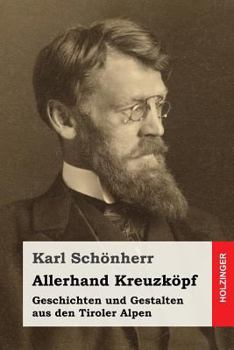 Allerhand Kreuzköpf: Geschichten und Gestalten aus den Tiroler Alpen