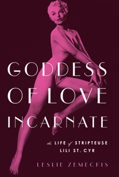 Hardcover Goddess of Love Incarnate: The Life of Stripteuse Lili St. Cyr. Book
