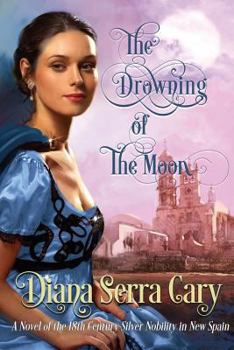 Paperback The Drowning of the Moon: A Historical Novel of 18th Century Silver Lord Aristocracy in New Spain Book