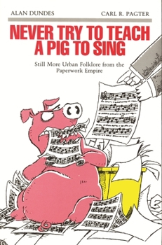 Never Try to Teach a Pig to Sing: Still More Urban Folklore from the Paperwork Empire (Humor in Life and Letters Series) - Book  of the Humor in Life and Letters