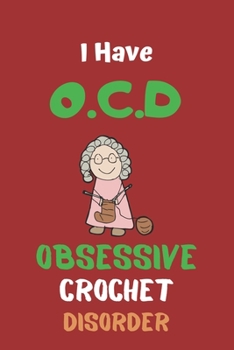 I Have O.C.D Obsessive Crochet Disorder: Crocheting Journal , To Keep Tracking and Records Your Patterns, Best chrocheting gift, chrocheting gifts funny-120 Pages(6"x9") Matte Cover Finish