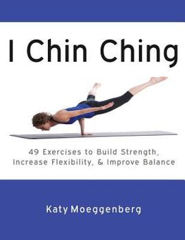 Paperback I Chin Ching: 49 Exercises to Build Strength, Increase Flexibility, and Improve Balance Book