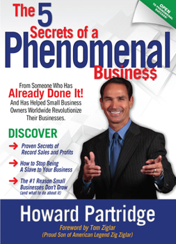 Paperback The 5 Secrets of a Phenomenal Business: How to Stop Being a Slave to Your Business and Finally Have the Freedom You've Always Wanted Book