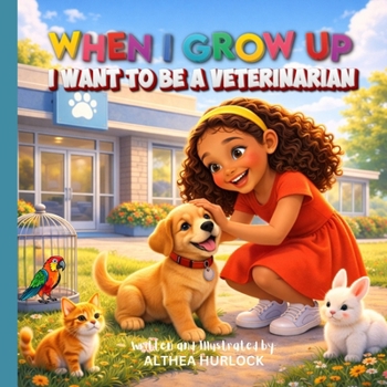 When I Grow Up I Want to Be a Veterinarian: A Fun and Educational Kids Story About Animal Doctors and Caring for Pets (Dream Big Career Series for Kids)