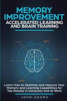 Paperback Memory Improvement, Accelerated Learning and Brain Training: Learn How to Optimize and Improve Your Memory and Learning Capabilities for Top Results i Book