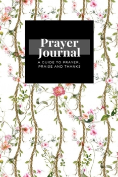 My Prayer Journal: A Guide To Prayer, Praise and Thanks: Watercolor Painting Leaf Flowers White  design, Prayer Journal Gift, 6x9, Soft Cover, Matte Finish