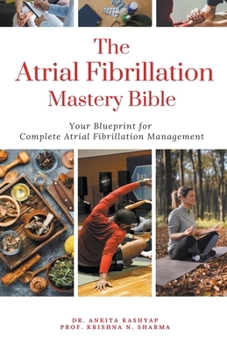 The Atrial Fibrillation Mastery Bible: Your Blueprint For Complete Atrial Fibrillation Management B0CNSYQ8MC Book Cover