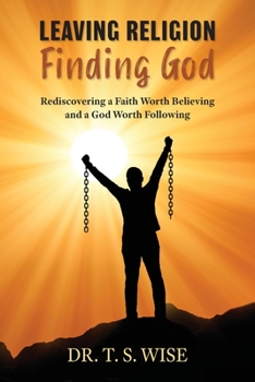 Paperback Leaving Religion Finding God: Rediscovering a Faith Worth Believing and a God Worth Following Book