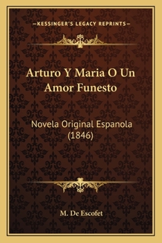 Paperback Arturo Y Maria O Un Amor Funesto: Novela Original Espanola (1846) [Spanish] Book