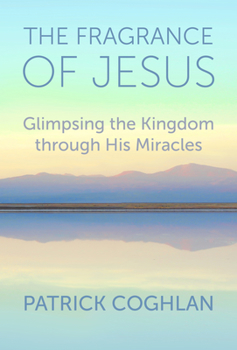 Paperback The Fragrance of Jesus: Glimpsing the Kingdom Through His Miracles Book