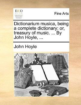 Paperback Dictionarium Musica, Being a Complete Dictionary: Or, Treasury of Music. ... by John Hoyle, ... Book