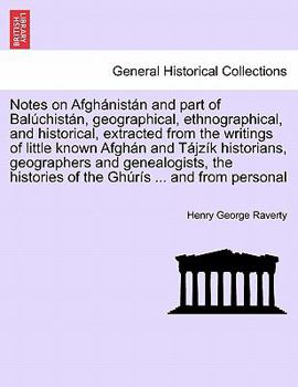 Notes on Afghánistán and part of Balúchistán, geographical, ethnographical, and historical, extracted from the writings of little known Afghán and ... histories of the Ghúrís ... and from personal