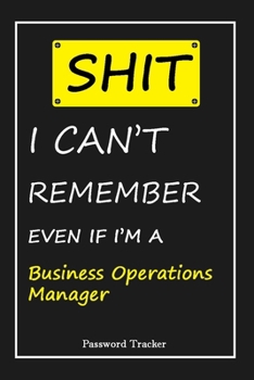 Paperback SHIT! I Can't Remember EVEN IF I'M A Business Operations Manager: An Organizer for All Your Passwords and Shity Shit with Unique Touch - Password Trac Book