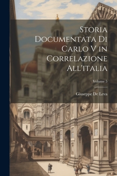 Paperback Storia Documentata Di Carlo V in Correlazione All'italia; Volume 5 [Italian] Book