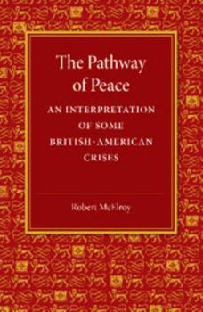 Paperback The Pathway of Peace: An Interpretation of Some British-American Crises Book