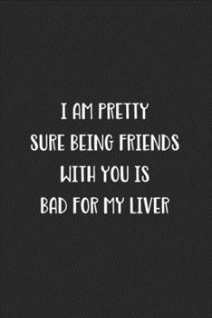 Paperback I Am Pretty Sure Being Friends With You Is Bad For My Liver: Blank Lined Best Friend Journal For Women Book