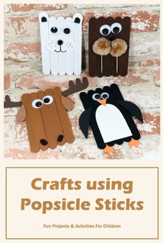 Paperback Crafts using Popsicle Sticks: Fun Projects & Activities For Children Book