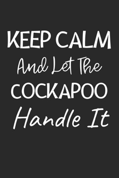 Paperback Keep Calm And Let The Cockapoo Handle It: Lined Journal, 120 Pages, 6 x 9, Cockapoo Dog Owner Gift Idea, Black Matte Finish (Keep Calm And Let The Coc Book