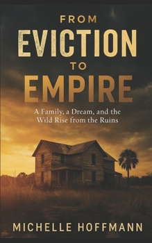 From Eviction to Empire: A Family, a Dream, and the Wild Rise from the Ruins
