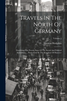 Travels In The North Of Germany: Describing The Present State Of The Social And Political Institutions ... Particularly In The Kingdom Of Hanover; Volume 2
