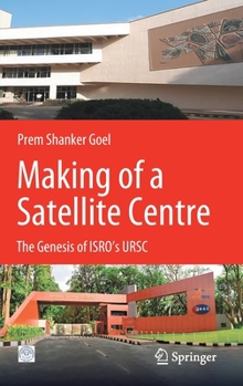 Hardcover Making of a Satellite Centre: The Genesis of Isro's Ursc Book