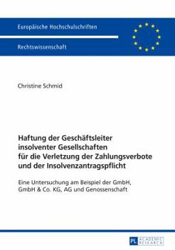 Haftung Der Geschaeftsleiter Insolventer Gesellschaften Fuer Die Verletzung Der Zahlungsverbote Und Der Insolvenzantragspflicht: Eine Untersuchung Am Beispiel Der Gmbh, Gmbh & Co. Kg, AG Und Genossens