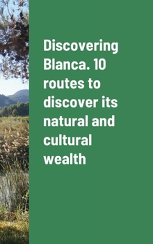 Hardcover Discovering Blanca. 10 routes to discover its natural and cultural wealth Book