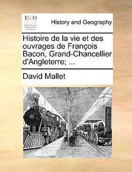 Paperback Histoire de La Vie Et Des Ouvrages de Franois Bacon, Grand-Chancellier D'Angleterre; ... [French] Book