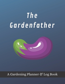 Paperback The Gardenfather: A Gardening Planner & Log Book: Perfect Must Have Gift For All Gardeners Enthusiasts (Monthly Planner, Budget Tracker, Book