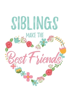 Paperback Siblings Make the Best Friends: 6x9" Lined Floral Heart Notebook/Journal Funny Gift Idea For Brothers, Sisters Book