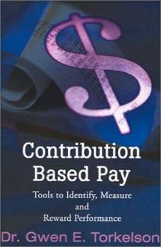 Paperback Contribution Based Pay: Tools to Identify, Measure and Reward Performance Book