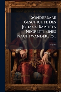 Paperback Sonderbare Geschichte Des Johann Baptista Negretti Eines Nachtwanderers... [German] Book
