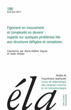 Etudes de Linguistique Appliquee - N2/2017: Figement En Mouvement Et Complexite En Devenir: Regards Sur Quelques Problemes Lies Aux Structures Defigee